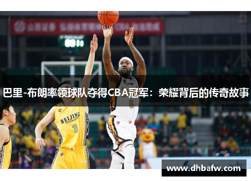 巴里-布朗率领球队夺得CBA冠军：荣耀背后的传奇故事