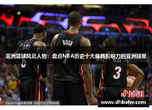 亚洲篮球风云人物：盘点NBA历史十大最具影响力的亚洲球星