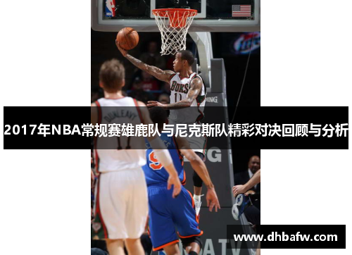 2017年NBA常规赛雄鹿队与尼克斯队精彩对决回顾与分析