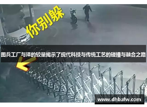 图兵工厂与泽的较量揭示了现代科技与传统工艺的碰撞与融合之路