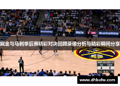 掘金与马刺季后赛精彩对决回顾录像分析与精彩瞬间分享